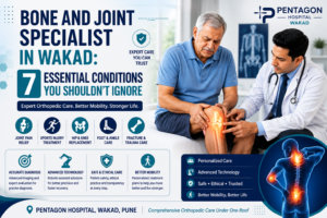Bone and Joint Specialist in Wakad : 7 Important Conditions You Should Never Ignore